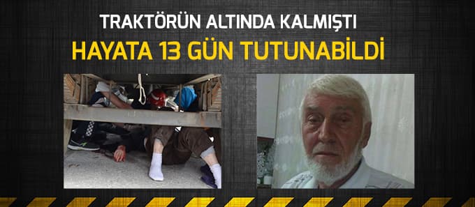 Traktörün altında kalmıştı 13 gün sonra ölüm haberi geldi