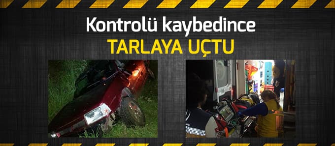 Kontrolü kaybedince tarlaya uçtu