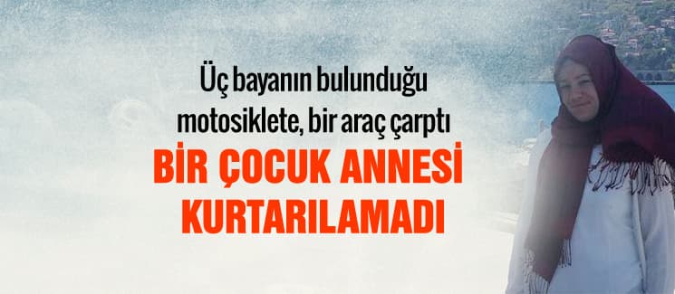 Üç bayanın bulunduğu motosiklete, araç çarptı: 1 ölü
