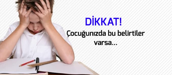 Çocuğunuzda bu belirtiler varsa...
