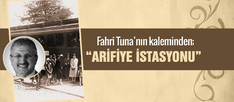 Fahri Tuna'nın kaleminden; "Arifiye İstasyonu"