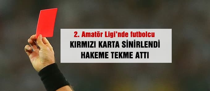 Kırmızı karta sinirlendi hakeme tekme attı