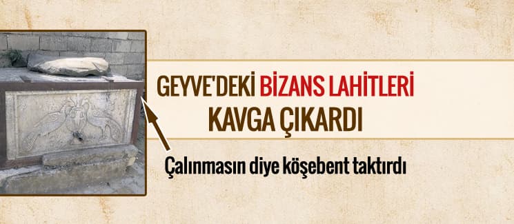 Geyve'deki Bizans lahitleri kavga çıkardı
