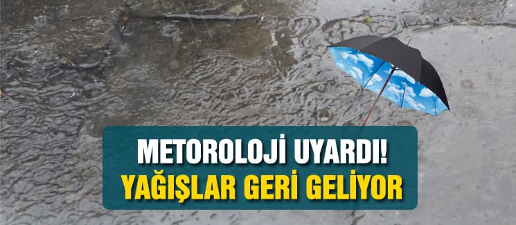 Meteoroloji uyardı, yağışlar geri geliyor