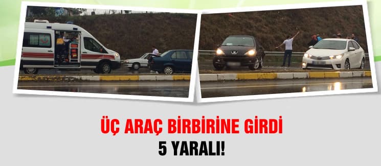 Üç araç birbirine girdi: 5 yaralı!