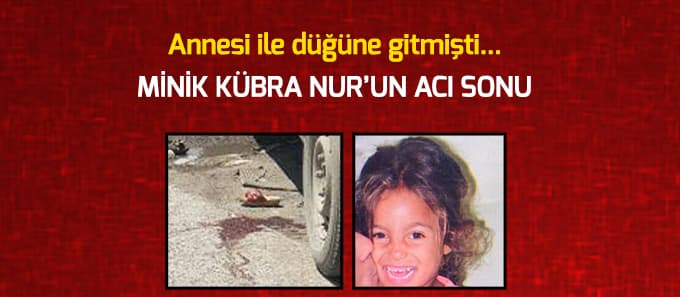 6 yaşındaki Kübra Nur, feci kazada can verdi
