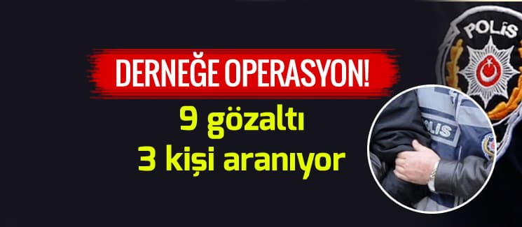 Derneğe operasyon: 9 gözaltı!
