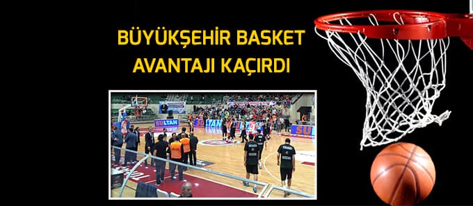 Büyükşehir Basket Avantajı Kaçırdı