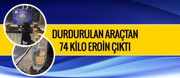 Durdurulan araçtan tam 74 kilo eroin çıktı
