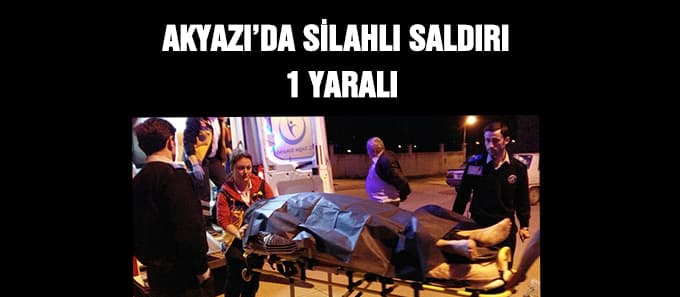 Akyazı'da silahlı saldırı