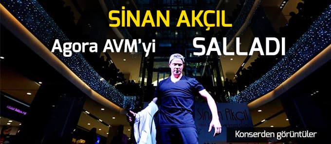 Sinan Akçıl Agora AVM'yi salladı