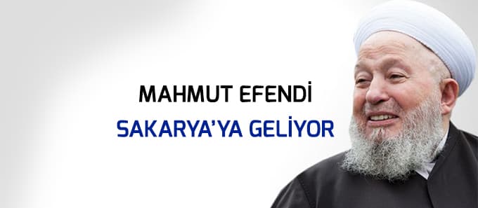 Mahmut Efendi Sakarya'ya geliyor