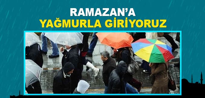 Ramazan'a yağmurla giriyoruz