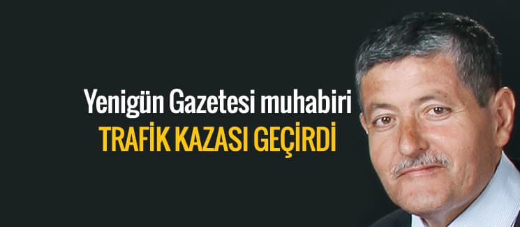 Yenigün Gazetesi muhabiri Yortanlı, trafik kazası geçirdi