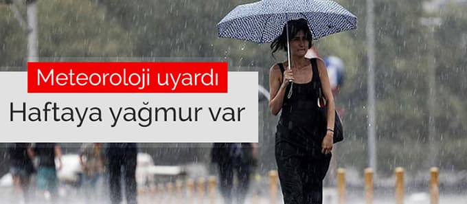 Meteoroloji uyardı: Haftaya yağmur var