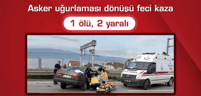 Asker uğurlaması dönüşü feci kaza