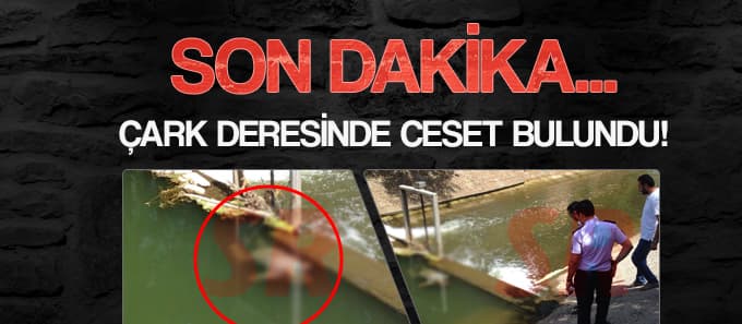 Çark Deresi'nde ceset bulundu