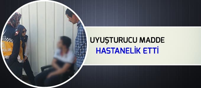 Uyuşturucu madde hastanelik etti