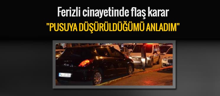 Ferizli cinayetinde flaş karar!