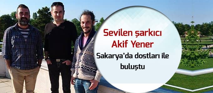 Akif Yener dostları ile bir araya geldi
