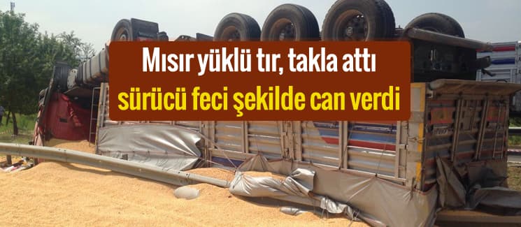 Takla atan tırın sürücüsü feci şekilde can verdi