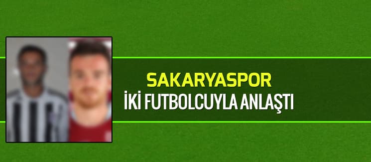 Sakaryaspor iki futbolcuyla anlaştı