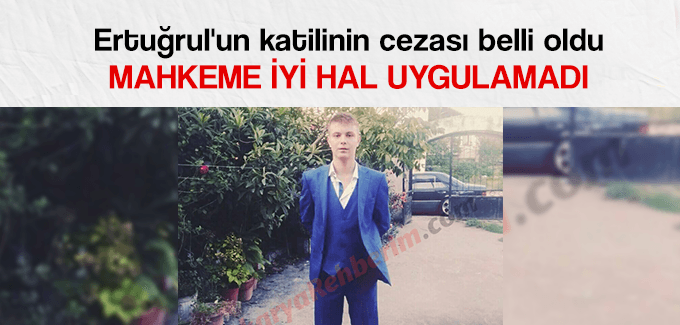 Ertuğrul'un katilinin cezası belli oldu