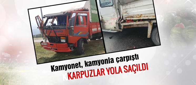 Karpuz yüklü kamyonet, kamyonla çarpıştı