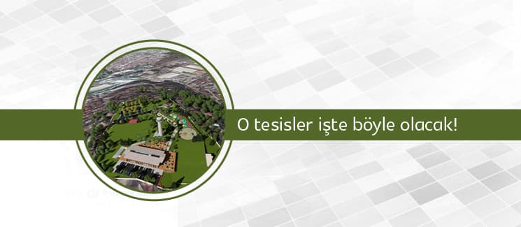O tesisler işte böyle olacak