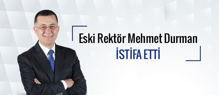 Eski Rektör Mehmet Durman istifa etti