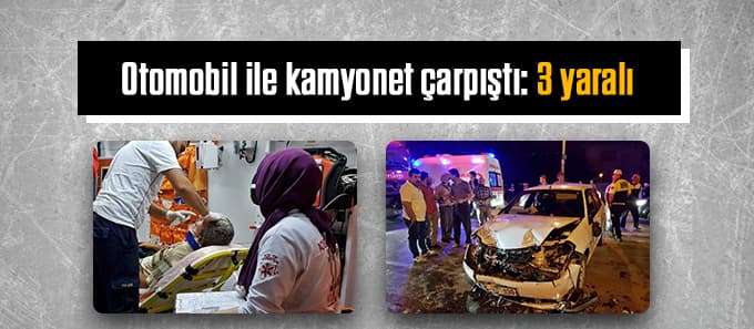 Otomobil ile kamyonet çarpıştı: 3 yaralı