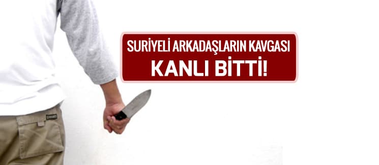 Suriyeli iki arkadaşın kavgası kanlı bitti