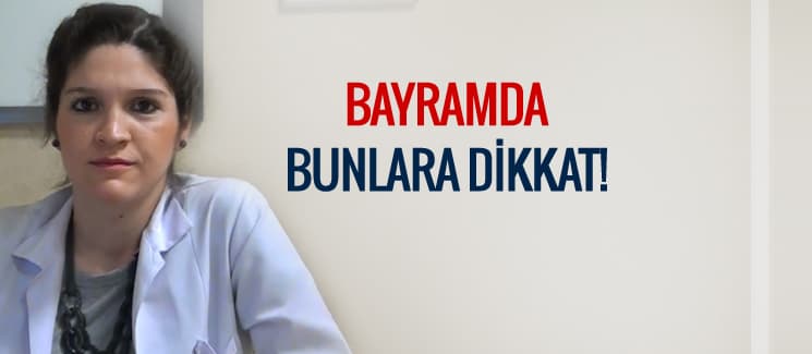 Bayramda bunlara dikkat!