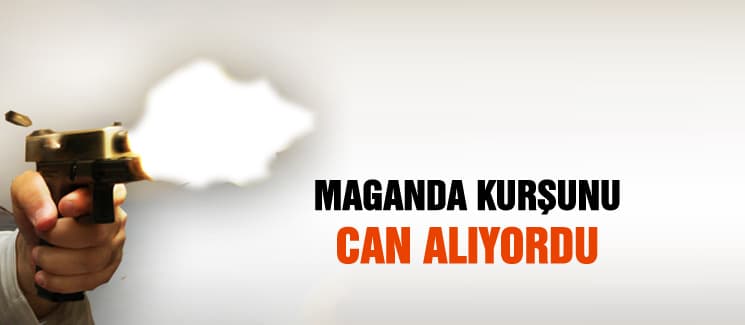 Maganda kurşunu canından ediyordu
