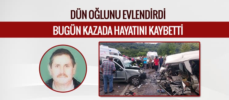 Dün oğlunu evlendirdi bugün kazada öldü