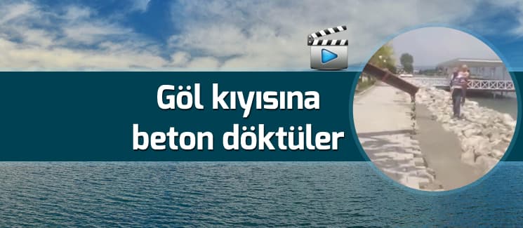 Göl kıyısına beton döktüler