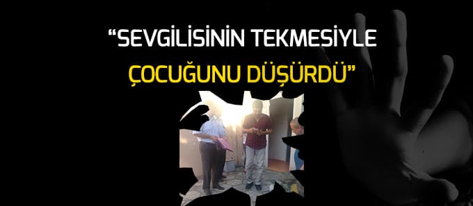 Sevgilisi tekme attı, çocuğunu düşürdü iddiası