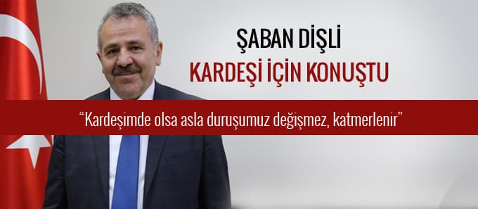 Şaban Dişli, kardeşi için konuştu