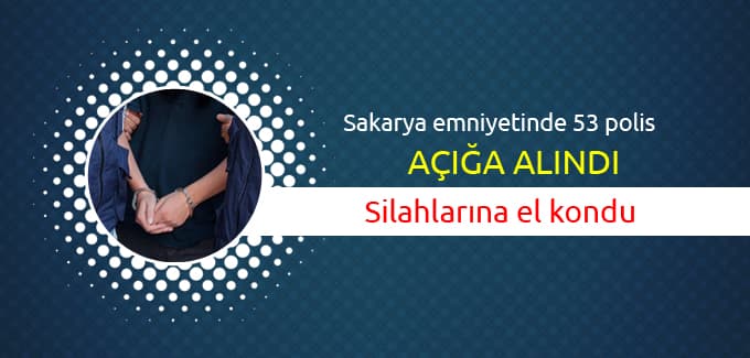 Sakarya emniyetinde 53 polis açığa alındı