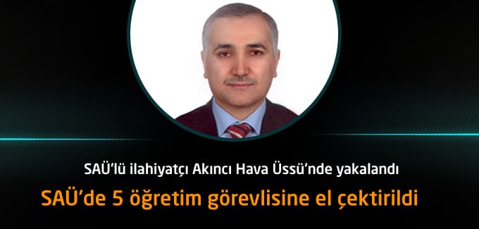 SAÜ'lü ilahiyatçı Akıncı Hava Üssü'nde yakalandı