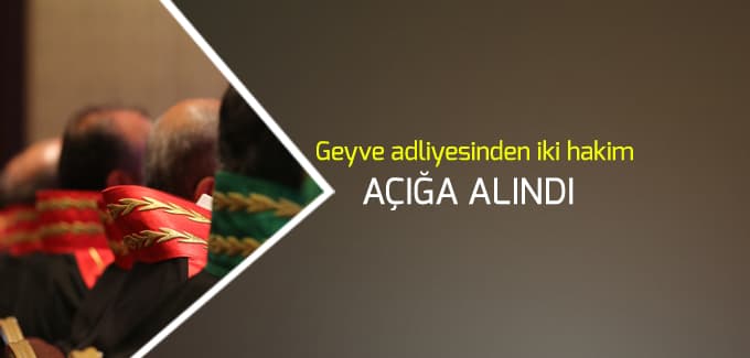 Geyve adliyesinden iki hakim açığa alındı