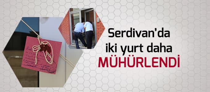 Serdivan'da iki yurt daha mühürlendi