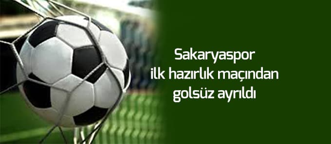 Sakaryaspor ilk hazırlık maçından golsüz ayrıldı