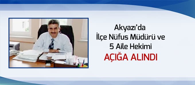 Akyazı ilçe Nüfus müdürü açığa alındı