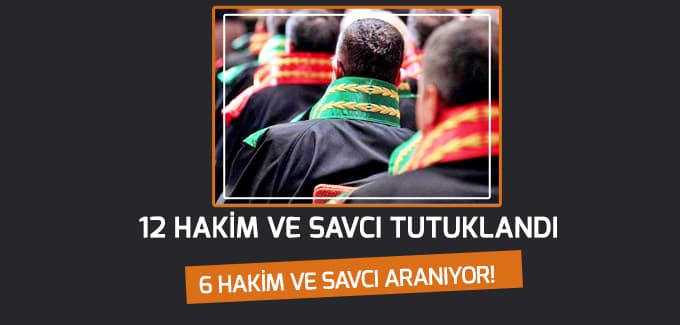 12 hakim ve savcı tutuklandı