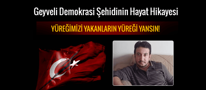 Geyveli Demokrasi şehidinin hayat hikayesi