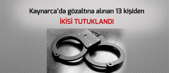 Kaynarca'da gözaltına alınan 13 kişiden ikisi tutuklandı