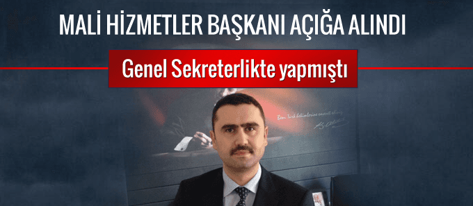 Mali Hizmetler Başkanı açığa alındı