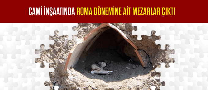 Cami inşaatından Roma dönemine ait mezarlar çıktı