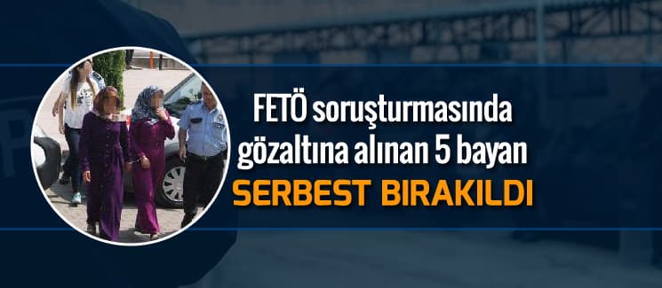 Gözaltına alınan 5 bayan, serbest bırakıldı